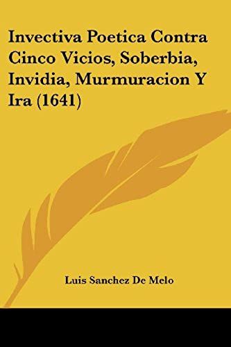 Invectiva Poetica Contra Cinco Vicios, Soberbia, Invidia, Murmuracion Y Ira (1641)