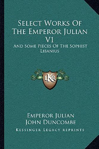 Select Works Of The Emperor Julian V1: And Some Pieces Of The Sophist Libanius