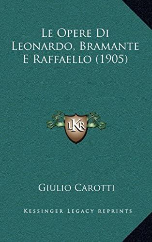 Le Opere Di Leonardo, Bramante E Raffaello (1905)