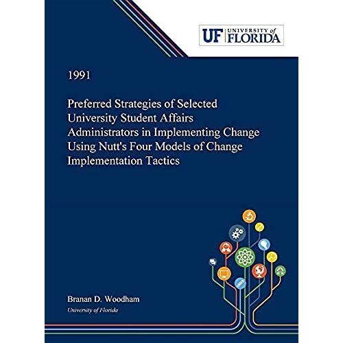 Preferred Strategies Of Selected University Student Affairs Administrators In Implementing Change Using Nutt's Four Models Of Change Implementation Tactics