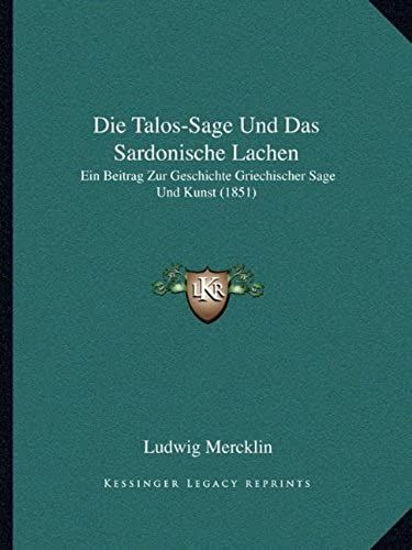 Die Talos-Sage Und Das Sardonische Lachen: Ein Beitrag Zur Geschichte Griechischer Sage Und Kunst (1851)