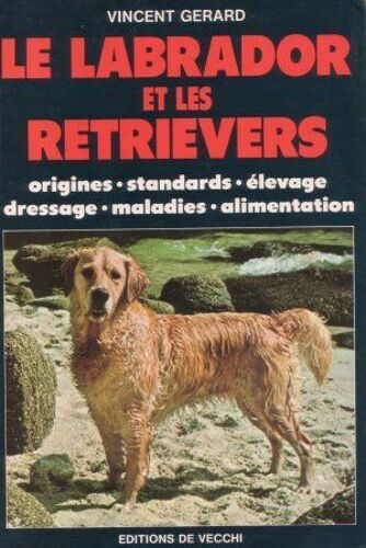 Le Labrador Et Les Retreviers - Origines, Standards, Élevage, Dressage, Maladies, Alimentation