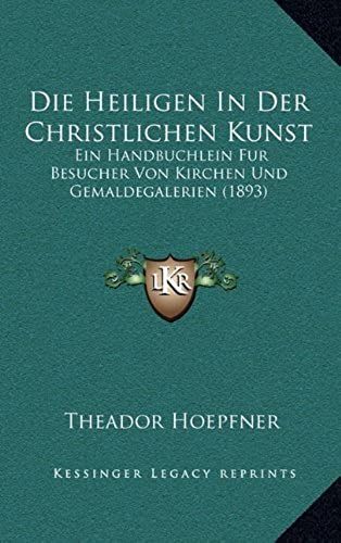 Die Heiligen In Der Christlichen Kunst: Ein Handbuchlein Fur Besucher Von Kirchen Und Gemaldegalerien (1893)