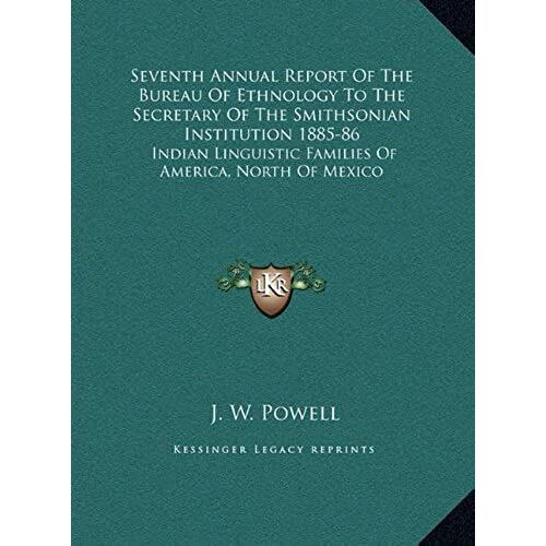 Seventh Annual Report Of The Bureau Of Ethnology To The Secrseventh Annual Report Of The Bureau Of Ethnology To The Secretary Of The Smithsonian ... Families Of America, North Of Mexico
