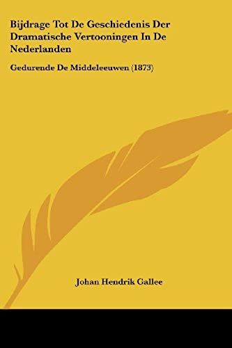 Bijdrage Tot De Geschiedenis Der Dramatische Vertooningen In De Nederlanden
