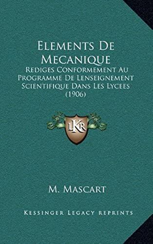 Elements De Mecanique: Rediges Conformement Au Programme De Lenseignement Scientifique Dans Les Lycees (1906)