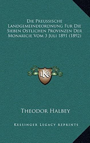 Die Preussische Landgemeindeordnung Fur Die Sieben Ostlichen Provinzen Der Monaricie Vom 3 Juli 1891 (1892)