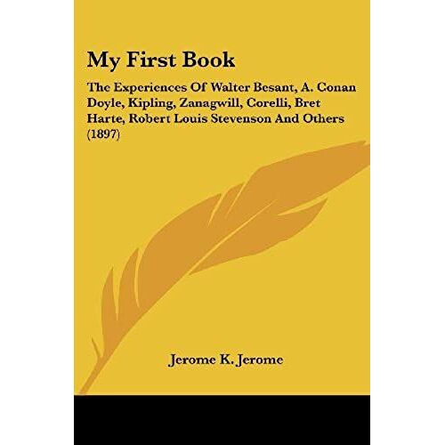 My First Book: The Experiences Of Walter Besant, A. Conan Doyle, Kipling, Zanagwill, Corelli, Bret Harte, Robert Louis Stevenson And Others (1897)