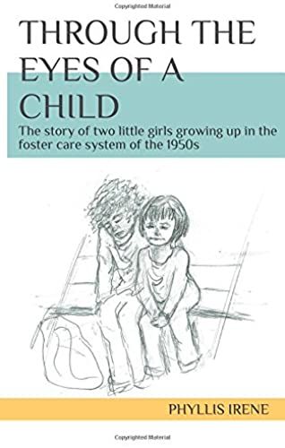 Through The Eyes Of A Child: The Story Of Two Little Girls Growing Up In The Foster Care System Of The 1950s