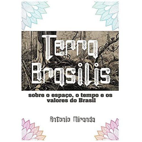 Terra Brasilis: Poema-Ensaio Sobre O Espaço, O Tempo E Os Valores Do Brasil