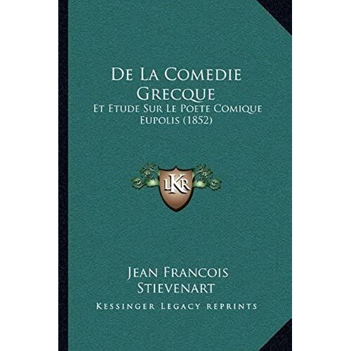 De La Comedie Grecque: Et Etude Sur Le Poete Comique Eupolis (1852)