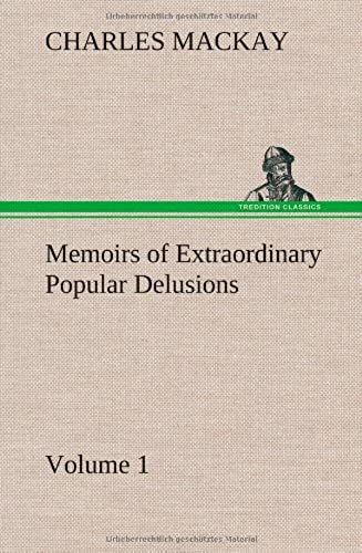 Memoirs Of Extraordinary Popular Delusions - Volume 1