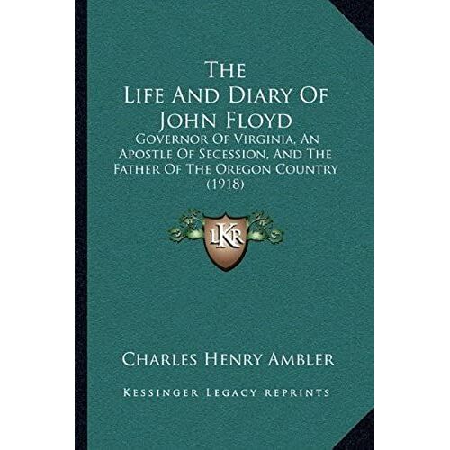 The Life And Diary Of John Floyd: Governor Of Virginia, An Apostle Of Secession, And The Father Of The Oregon Country (1918)