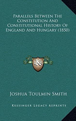 Parallels Between The Constitution And Constitutional History Of England And Hungary (1850)