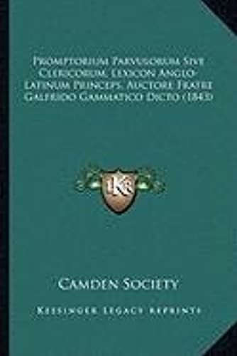 Promptorium Parvulorum Sive Clericorum, Lexicon Anglo-Latinupromptorium Parvulorum Sive Clericorum, Lexicon Anglo-Latinum Princeps, Auctore Fratre ... Fratre Galfrido Gammatico Dicto (1843)