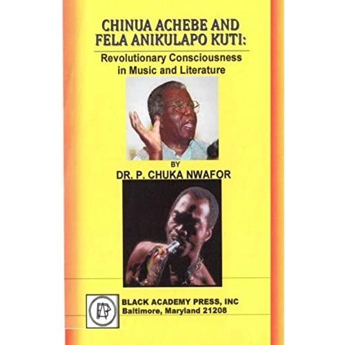 Chinua Achebe And Fela Anikulapo Kuti: Revolutionary Consciousness In Music And Literature