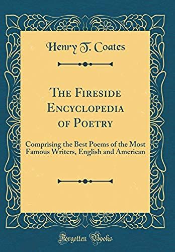 The Fireside Encyclopedia Of Poetry: Comprising The Best Poems Of The Most Famous Writers, English And American (Classic Reprint)