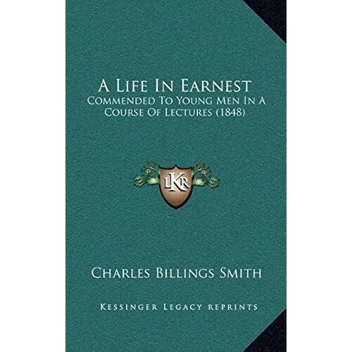 A Life In Earnest: Commended To Young Men In A Course Of Lectures (1848)