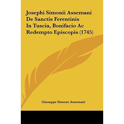 Josephi Simonii Assemani De Sanctis Ferentinis In Tuscia, Bonifacio Ac Redempto Episcopis (1745)