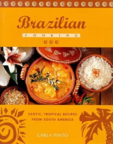 Brazilian Cooking: Exotic, Tropical Recipes From South America