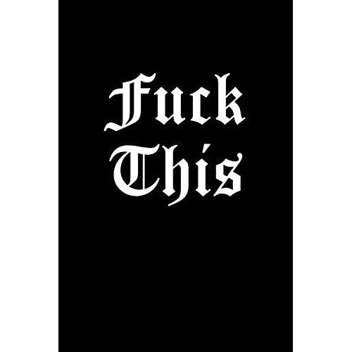 Fuck This: Funny Sarcasm Journal To Write In For Men & Women, 100 Pages, Blank Lined Notebook, 6x9 Unique Humor Diary, Compositio
