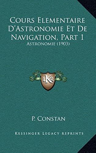 Cours Elementaire D'astronomie Et De Navigation, Part 1: Astronomie (1903)