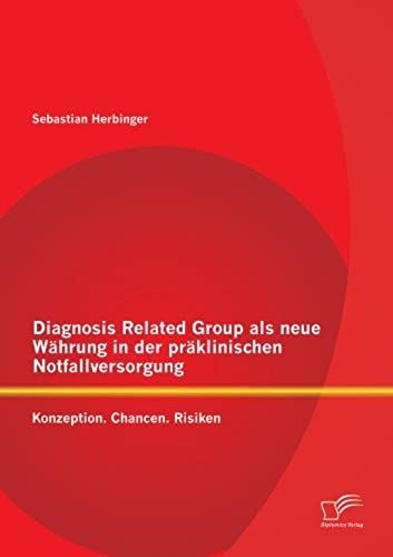 Diagnosis Related Group Als Neue Währung In Der Präklinischen Notfallversorgung: Konzeption. Chancen. Risiken