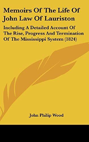 Memoirs Of The Life Of John Law Of Lauriston: Including A Detailed Account Of The Rise, Progress And Termination Of The Mississippi System (1824)