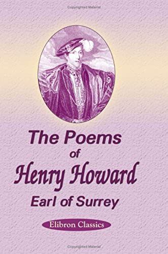 The Poems Of Henry Howard, Earl Of Surrey: Edited With A Memoir By James Yeowell (Elibron Classics)