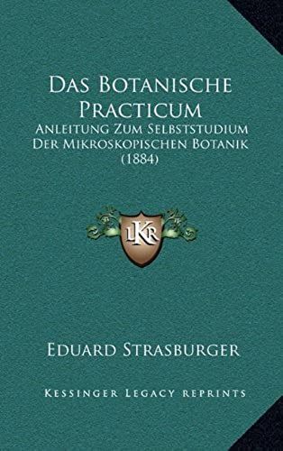Das Botanische Practicum: Anleitung Zum Selbststudium Der Mikroskopischen Botanik (1884)