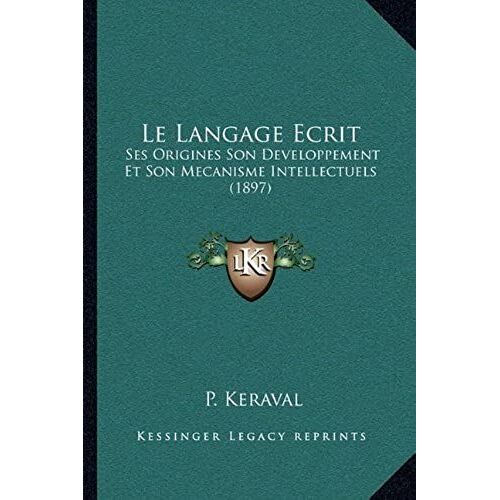 Le Langage Ecrit: Ses Origines Son Developpement Et Son Mecanisme Intellectuels (1897)