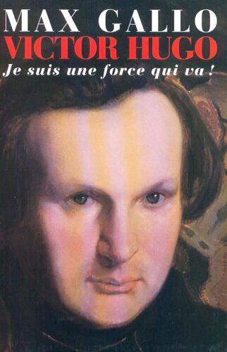 Victor Hugo, Je Suis Une Force Qui Va