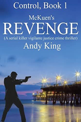 Mckuen's Revenge: A Serial Killer Vigilante Justice Crime Thriller: Volume 1 (Control)