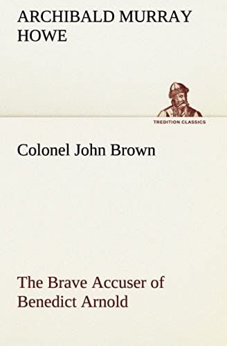 Colonel John Brown, Of Pittsfield, Massachusetts, The Brave Accuser Of Benedict Arnold
