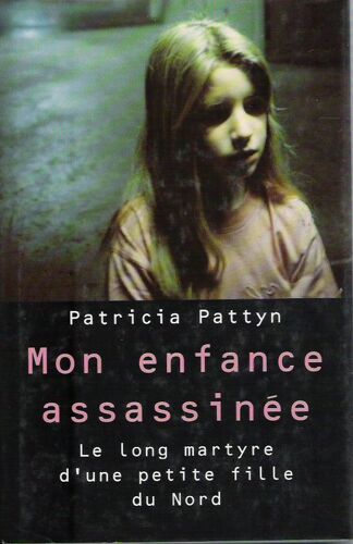 Mon Enfance Assassinée Le Long Martyre D'une Petite Fille Du Nord