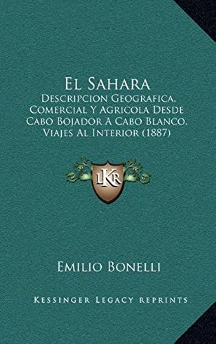 El Sahara: Descripcion Geografica, Comercial Y Agricola Desde Cabo Bojador A Cabo Blanco, Viajes Al Interior (1887)