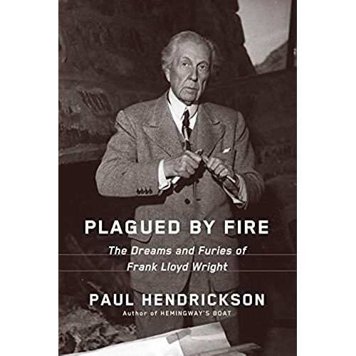 Plagued By Fire: The Dreams And Furies Of Frank Lloyd Wright