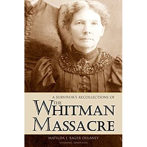 A Survivor's Recollections Of The Whitman Massacre (Expanded, Annotated)