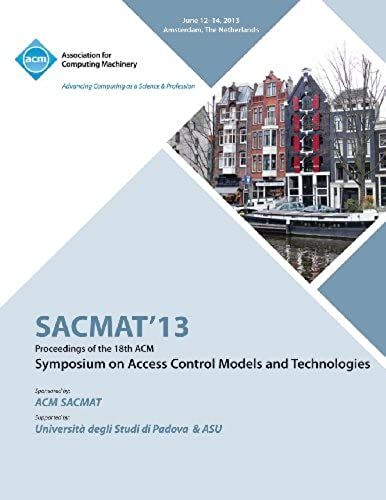 Sacmat 13 Proceedings Of The 18th Acm Symposium On Access Control Models And Technologies