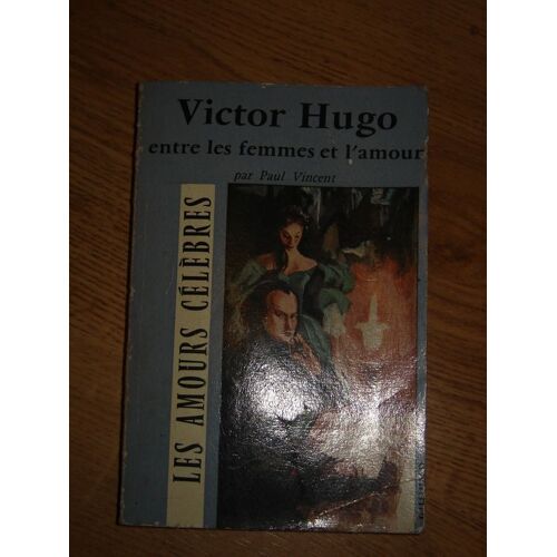 Victor Hugo, Entre Les Femmes Et L'amour