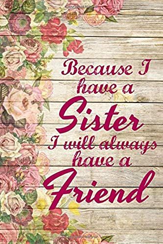 Because I Have A Sister I Will Always Have A Friend: Because I Have A Sister I Will Always Have A Friend Homework Book Notepad Notebook Composition And Journal Diary