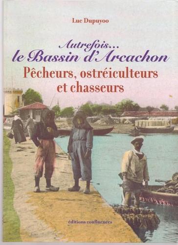 Autrefois, Le Bassin D'arcachon - Pêcheurs, Ostréiculteurs Et Chasseurs