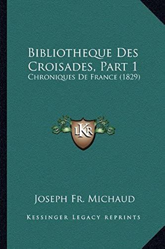 Bibliotheque Des Croisades, Part 1: Chroniques De France (1829)