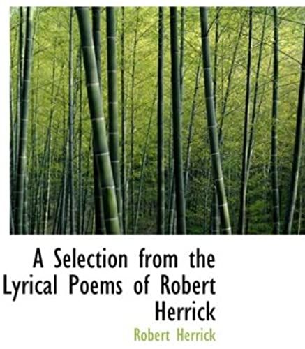 A Selection From The Lyrical Poems Of Robert Herrick: A Selection From The Lyrical Poems Of Robert Herrick