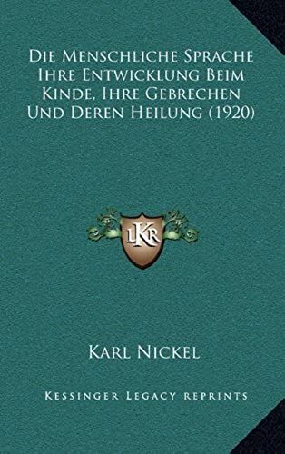 Die Menschliche Sprache Ihre Entwicklung Beim Kinde, Ihre Gebrechen Und Deren Heilung (1920)