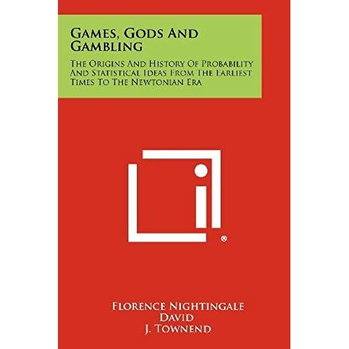 Games, Gods And Gambling: The Origins And History Of Probability And Statistical Ideas From The Earliest Times To The Newtonian Era