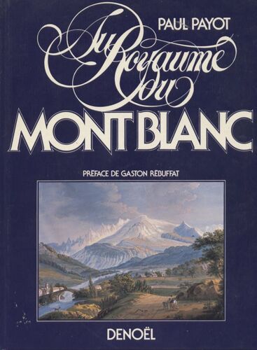 Au Royaume Du Mont Blanc.Preface De Gaston Rebuffat.40 Pages D'illustrations Hors-Texte