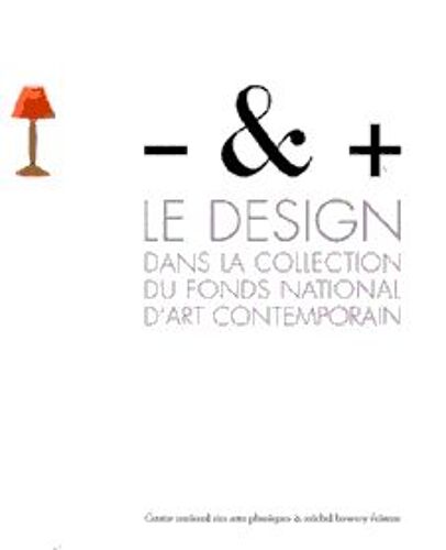 Moins Et Plus Less And More. Le Design Dans La Collection Du Fonds National D'art Contemporain 1980-2002 Au Musée D'art Moderne De Saint-Etienne Métropole.