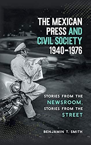 The Mexican Press And Civil Society, 1940-1976