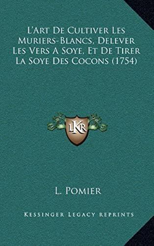L'art De Cultiver Les Muriers-Blancs, Delever Les Vers A Soye, Et De Tirer La Soye Des Cocons (1754)
